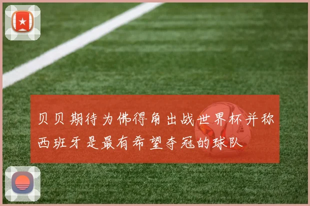 贝贝期待为佛得角出战世界杯并称西班牙是最有希望夺冠的球队