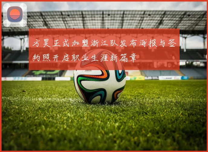 方昊正式加盟浙江队发布海报与签约照开启职业生涯新篇章